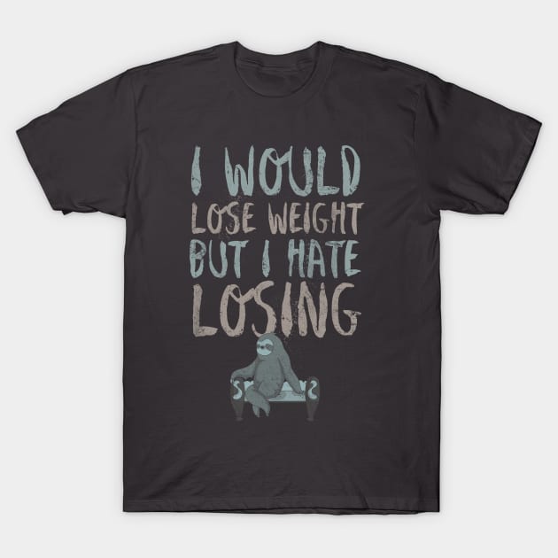 I would lose weight but I hate losing T-Shirt by Sacrilence